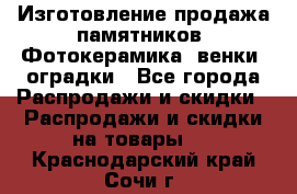 Изготовление продажа памятников. Фотокерамика, венки, оградки - Все города Распродажи и скидки » Распродажи и скидки на товары   . Краснодарский край,Сочи г.